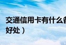 交通信用卡有什么备用金（交通信用卡有什么好处）