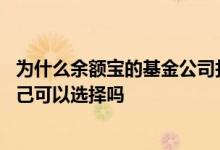 为什么余额宝的基金公司打钱给我 余额宝里面的基金公司自己可以选择吗