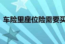 车险里座位险需要买吗 车险一般买座位险吗