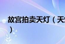 故宫拍卖天灯（天灯终以1060万元天价落槌）