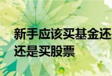 新手应该买基金还是股票 新手投资买基金好还是买股票