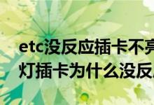 etc没反应插卡不亮是不是需要更换 etc不亮灯插卡为什么没反应