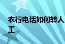 农行电话如何转人工服务 农行电话如何转人工