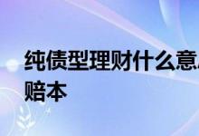 纯债型理财什么意思 纯债理财产品为什么会赔本