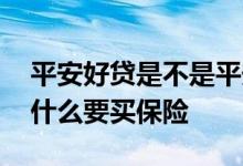 平安好贷是不是平安保险的产品 平安好贷为什么要买保险