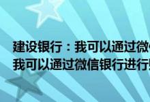 建设银行：我可以通过微信银行进行购汇还款吗 建设银行：我可以通过微信银行进行购汇还款吗
