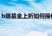 b级基金上折如何操作 b级基金上折是好是坏