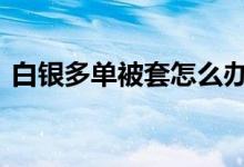 白银多单被套怎么办 白银做空被套了怎么办