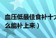 血压低最佳食补十大盘点（告诉你血压低吃什么能补上来）