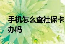 手机怎么查社保卡余额 社保卡要自己去银行办吗 