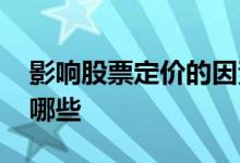 影响股票定价的因素 影响股票定价的因素有哪些