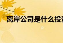离岸公司是什么投资 离岸公司是什么意思