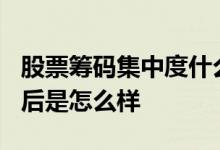 股票筹码集中度什么意思 股票筹码集中度5%后是怎么样