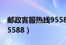 邮政客服热线95588转人工（邮政客服热线95588）