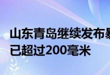 山东青岛继续发布暴雨红色预警局部地区降水已超过200毫米