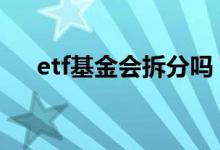 etf基金会拆分吗 etf拆分市值会减少吗