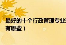 最好的十个行政管理专业就业方向（行政管理专业就业岗位有哪些）