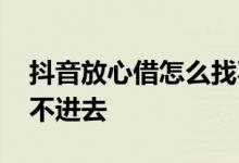 抖音放心借怎么找不到了 抖音放心借怎么点不进去