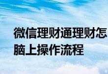 微信理财通理财怎么存 微信理财通怎么在电脑上操作流程