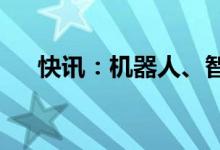 快讯：机器人、智能制造概念反复活跃