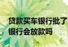 贷款买车银行批了没放款 没有工作贷款买车银行会放款吗