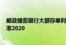 邮政储蓄银行大额存单利率2020 邮政储蓄银行大额存单利率2020