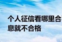 个人征信看哪里合不合格 征信上面有哪些信息就不合格