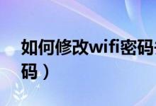 如何修改wifi密码并加密（如何修改WiFi密码）