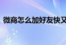 微商怎么加好友快又多 微商怎么快速加好友