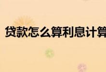 贷款怎么算利息计算公式 贷款算利息的公式