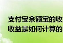 支付宝余额宝的收益怎么算的 支付宝余额宝收益是如何计算的