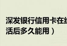深发银行信用卡在线申请（深发银行信用卡激活后多久能用）