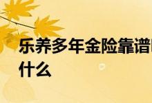 乐养多年金险靠谱吗 乐养多养老年金保险保什么