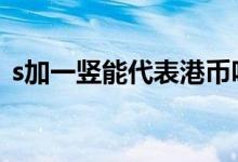 s加一竖能代表港币吗 s一竖是港币还是美元