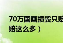 70万国画损毁只赔300元（快递称未保价只赔这么多）