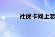 社保卡网上怎么办理 有什么用 