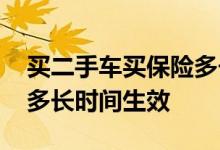 买二手车买保险多长时间可以生效 买保险要多长时间生效