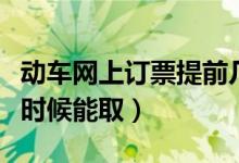 动车网上订票提前几天能买（网购动车票什么时候能取）