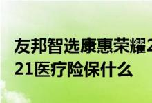 友邦智选康惠荣耀2021续保 智选康惠荣耀2021医疗险保什么