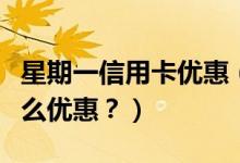 星期一信用卡优惠（天津银行信用卡周六有什么优惠？）