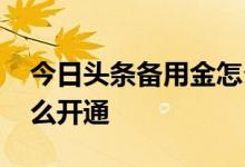 今日头条备用金怎么开通 今日头条备用金怎么开通