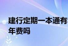 建行定期一本通有年费吗 中行定期一本通有年费吗