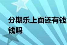分期乐上面还有钱怎么不能借了 分期乐能借钱吗