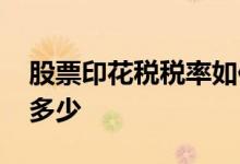 股票印花税税率如何计算 股票印花税税率是多少 