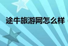 途牛旅游网怎么样（途牛网的口碑好不好）