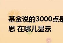 基金说的3000点是什么 基金3000点什么意思 在哪儿显示