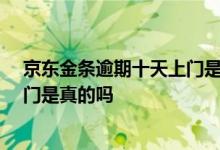 京东金条逾期十天上门是真的吗 京东金条逾期20天说要上门是真的吗