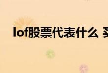 lof股票代表什么 买lof是不是就是买股票