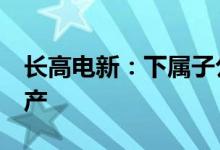 长高电新：下属子公司10kV变压器生产线投产