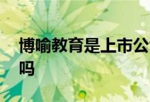 博喻教育是上市公司吗 韦博教育是上市公司吗 